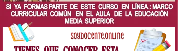 SI YA FORMAS PARTE DE ESTE CURSO EN LÍNEA : MARCO CURRICULAR COMÚN EN EL AULA DE LA EDUCACIÓN MEDIA SUPERIOR DEBES CONOCER ESTA INFORMACIÓN