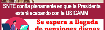 SNTE confía plenamente en que la Presidenta estará acabando con la USICAMM | Se espera la llegada de pensiones dignas