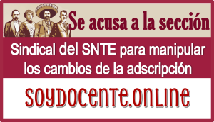 Se acusa a la sección sindical del SNTE para manipular los cambios de la adscripción 