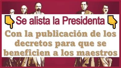 Se alista la Presidenta con la publicación de los decretos para que se beneficien a los maestros 
