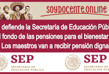 Se defiende la Secretaría de Educación Pública el fondo de las pensiones para el bienestar | Los maestros van a recibir su pensión digna 