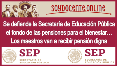 Se defiende la Secretaría de Educación Pública el fondo de las pensiones para el bienestar | Los maestros van a recibir su pensión digna 