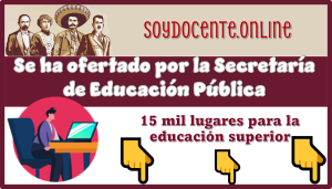 Se ha ofertado por Secretaría de Educación Pública 15 mil lugares para la educación superior...¿Ya tienes tu lugar?