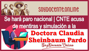 Se hará paro nacional | CNTE acusa de mentiras y simulación a la Doctora Claudia Sheinbaum Pardo 