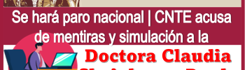 Se hará paro nacional | CNTE acusa de mentiras y simulación a la Doctora Claudia Sheinbaum Pardo 