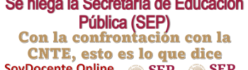 Se niega la Secretaría de Educación Pública (SEP) con la confrontación con la CNTE, esto es lo que dice