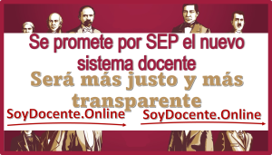 Se promete por SEP el nuevo sistema docente | Será más justo y más transparente 