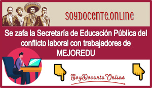 Se zafa la Secretaría de Educación Pública del conflicto laboral con trabajadores de MEJOREDU 