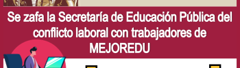 Se zafa la Secretaría de Educación Pública del conflicto laboral con trabajadores de MEJOREDU 