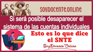 Si será posible desaparecer el sistema de las cuentas individuales...Esto es lo que dice el SNTE 