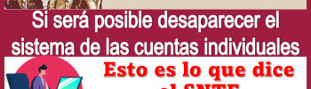 Si será posible desaparecer el sistema de las cuentas individuales...Esto es lo que dice el SNTE 