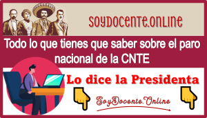 Todos lo que tienes que saber sobre el paro nacional de la CNTE...Lo dice la Presidenta 