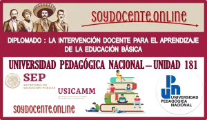 UNIVERSIDAD PEDAGÓGICA NACIONAL - UNIDAD 181 | DIPLOMADO: LA INTERVENCIÓN DOCENTE PARA EL APRENDIZAJE DE LA EDUCACIÓN BÁSICA | USICAMM