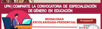 UPN | COMPARTE LA CONVOCATORIA DE ESPECIALIZACIÓN DE GÉNERO EN EDUCACIÓN (MODALIDAD ESCOLARIZADA-PRESENCIAL) 