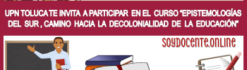 UPN TOLUCA TE INVITA A PARTICIPAR EN EL CURSO "EPISTEMOLOGÍAS DEL SUR, CAMINO HACIA LA DECOLONIALIDAD DE LA EDUCACIÓN" 