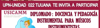 UPN-UNIDAD 022 TIJUANA TE INVITA A PARTICIPAR AL DIPLOMADO: DOCENCIA Y PEDAGOGÍA INSTRUMENTAL PARA MÚSICOS INSTRUMENTISTAS | USICAMM