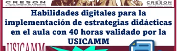 Curso de: Habilidades digitales para la implementación de estrategias didácticas en el aula con 40 horas validado por la USICAMM