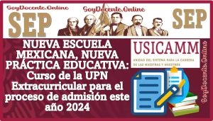 NUEVA ESCUELA MEXICANA, NUEVA PRÁCTICA EDUCATIVA: Curso de la UPN Extracurricular para el proceso de admisión este año 2024, oficialmente está validado por la USICAMM (SEP)