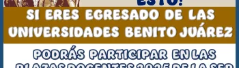 ¡ATENCIÓN A ESTO!… SI ERES EGRESADO DE LAS UNIVERSIDADES BENITO JUÁREZ PODRÁS PARTICIPAR EN LAS PLAZAS DOCENTES 2025 DE LA SEP 