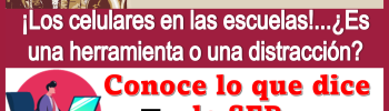 ¡Los celulares en las escuelas!...¿Es una herramienta o una distracción? | Conoce lo que dice la SEP 